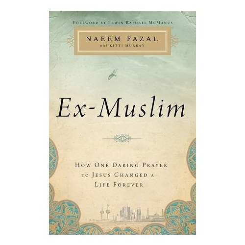 EX-MUSLIM: HOW ONE DARING PRAYER TO JESUS CHANGED EVERYTHING - NAEEM FAZAL