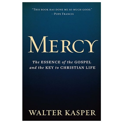 MERCY: THE ESSENCE OF THE GOSPEL AND THE KEY TO CHRISTIAN LIFE - Walter Kasper