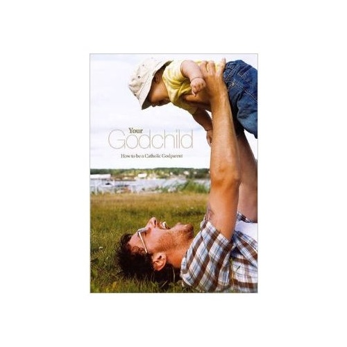 YOUR GODCHILD: HOW TO BE A CATHOLIC GODPARENT **LIMITED STOCK**