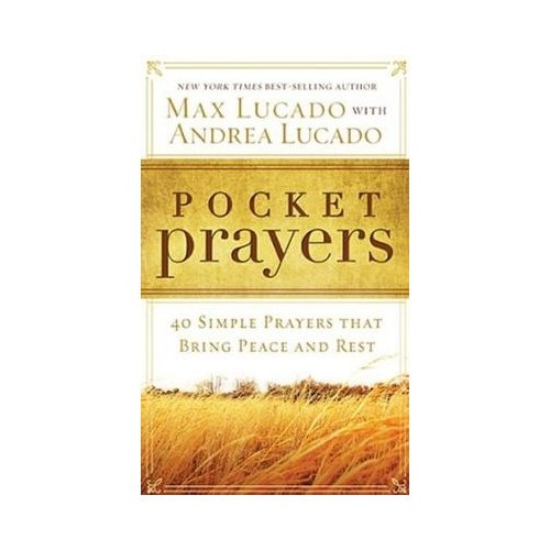 POCKET PRAYERS: 40 SIMPLE PRAYERS OF PEACE & REST - Max Lucado