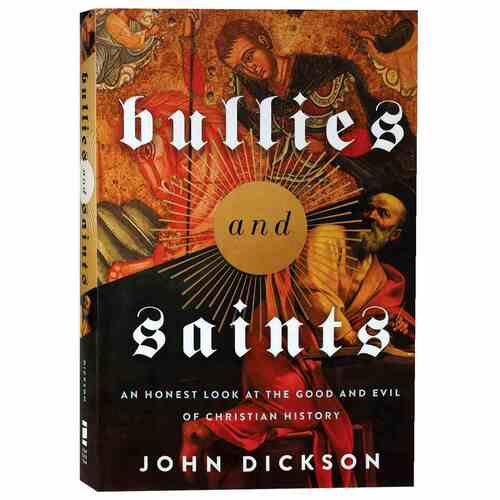 Bullies and Saints:  An Honest Look at the Good and Evil of Christian History