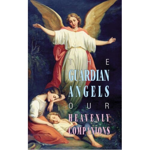 GUARDIAN ANGELS OUR HEAVENLY COMPANIONS 