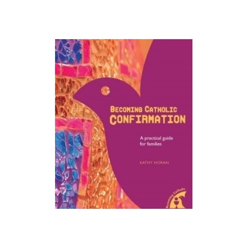 BECOMING CATHOLIC CONFIRMATION:  A practical guide for families 