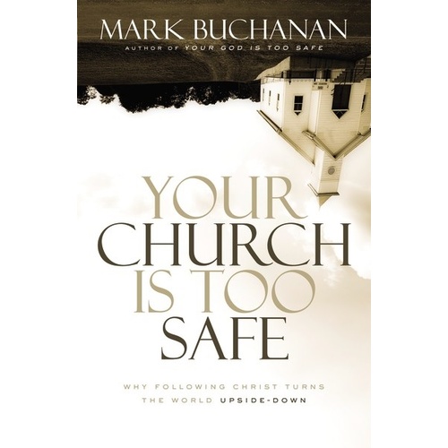YOUR CHURCH IS TOO SAFE - MARK BUCHANAN