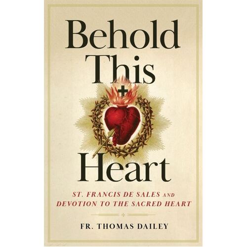 BEHOLD THIS HEART - St Francis Sales & Devotion to the Sacred Heart