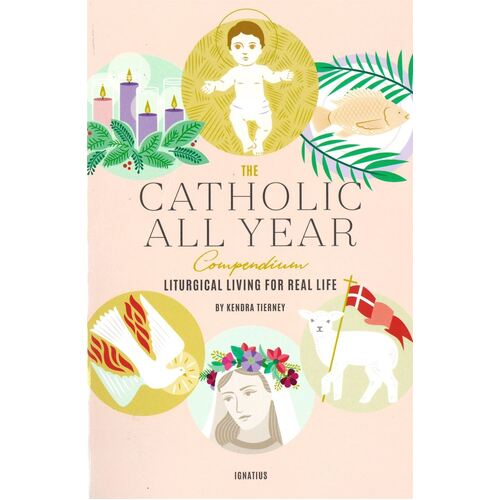 THE CATHOLIC ALL YEAR COMPENDIUM - Liturgical Living for Real Life