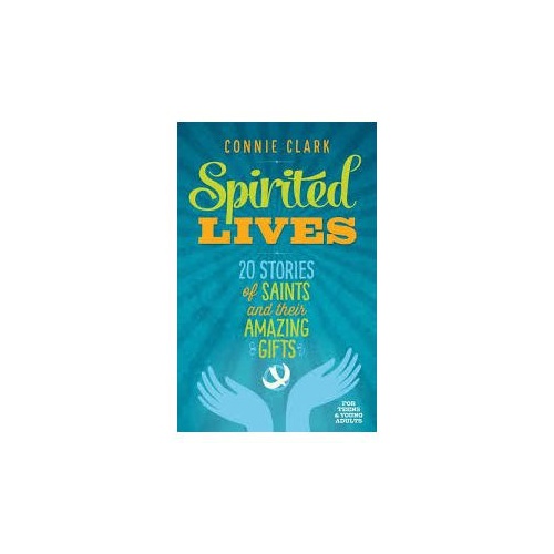 SPIRITED LIVES: 20 STORIES OF SAINTS AND THEIR AMAZING GIFTS - CONNIE CLARK