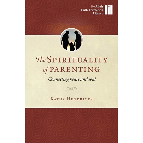 SPIRITUALITY OF PARENTING: CONNECTING HEART AND SOUL - KATHY HENDRICKS