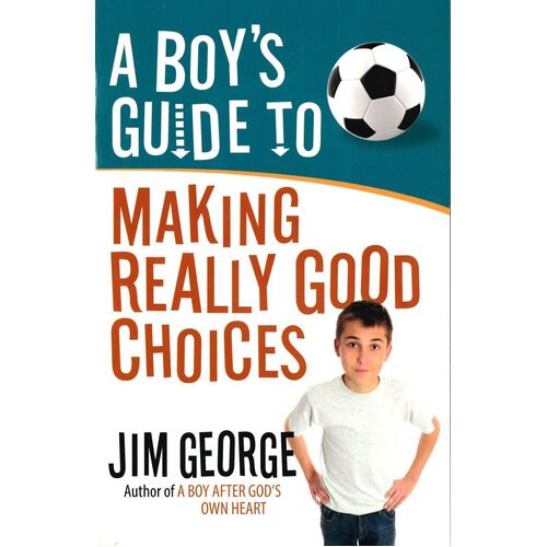 A BOY'S GUIDE TO MAKING REALLY GOOD CHOICES