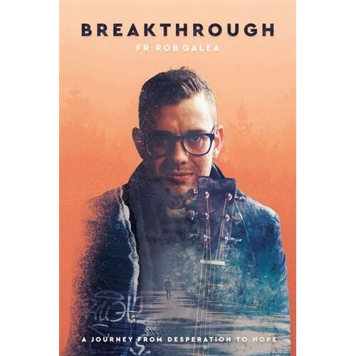 BREAKTHROUGH: A JOURNEY FROM DESPERATION TO HOPE - FR ROB GALEA