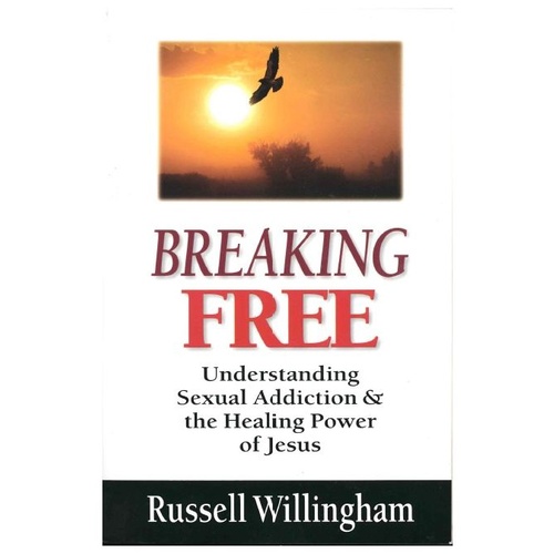 BREAKING FREE UNDERSTANDING SEXUAL ADDICTION - RUSSELL WILLINGHAM