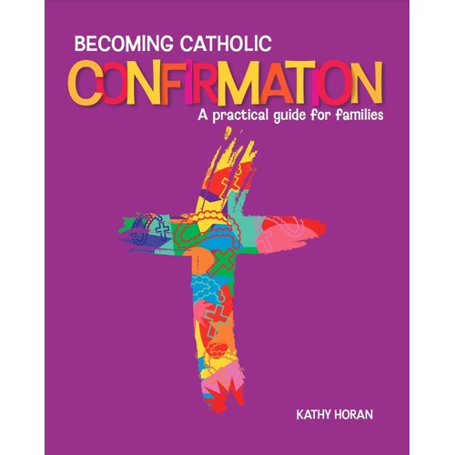 BECOMING CATHOLIC CONFIRMATION:  A practical guide for families (Revised)