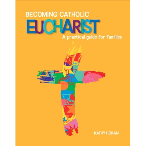 BECOMING CATHOLIC EUCHARIST:  A practical guide for families (Revised)