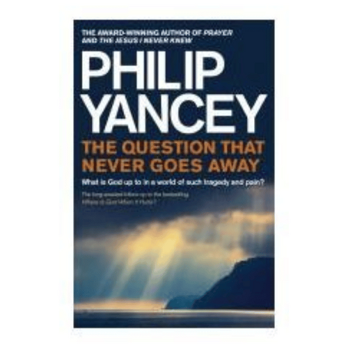 THE QUESTION THAT NEVER GOES AWAY - PHILIP YANCEY