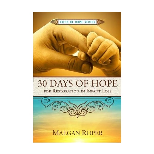 30 DAYS OF HOPE FOR RESTORATION IN INFANT LOSS - MAEGAN ROPER