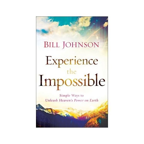 EXPERIENCE THE IMPOSSIBLE - BILL JOHNSON