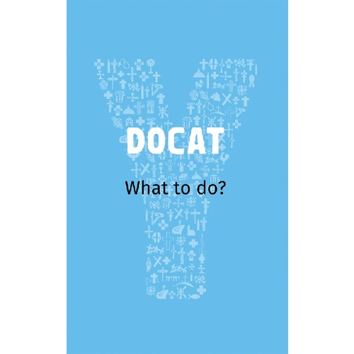 DOCAT: WHAT TO DO? YOUTH CATECHISM OF THE CATHOLIC CHURCH